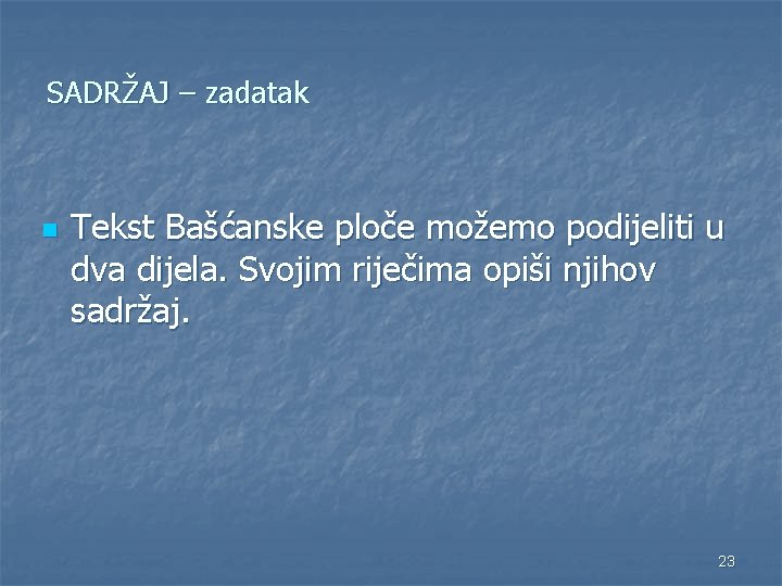 SADRŽAJ – zadatak n Tekst Bašćanske ploče možemo podijeliti u dva dijela. Svojim riječima