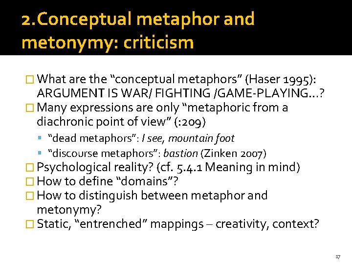 2. Conceptual metaphor and metonymy: criticism � What are the “conceptual metaphors” (Haser 1995):