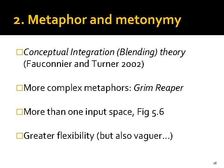 2. Metaphor and metonymy �Conceptual Integration (Blending) theory (Fauconnier and Turner 2002) �More complex