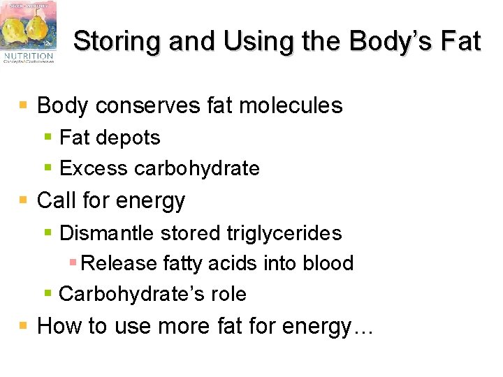 Storing and Using the Body’s Fat § Body conserves fat molecules § Fat depots