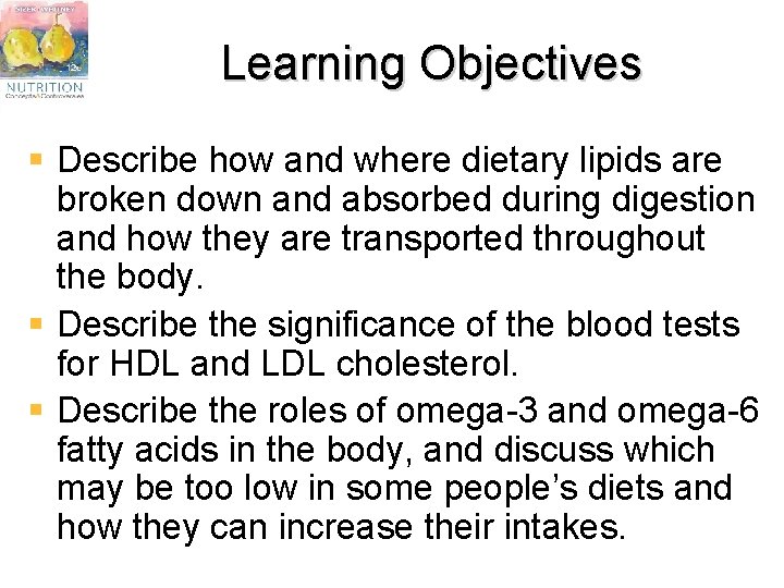 Learning Objectives § Describe how and where dietary lipids are broken down and absorbed