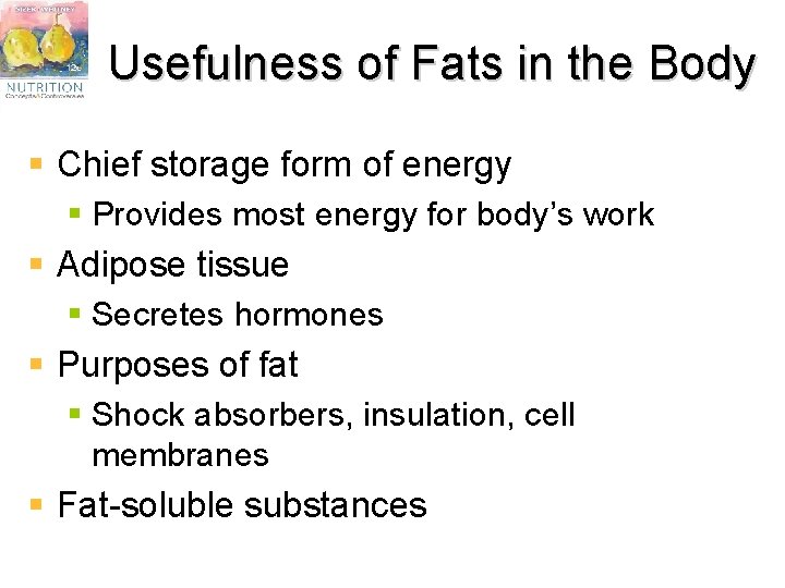 Usefulness of Fats in the Body § Chief storage form of energy § Provides