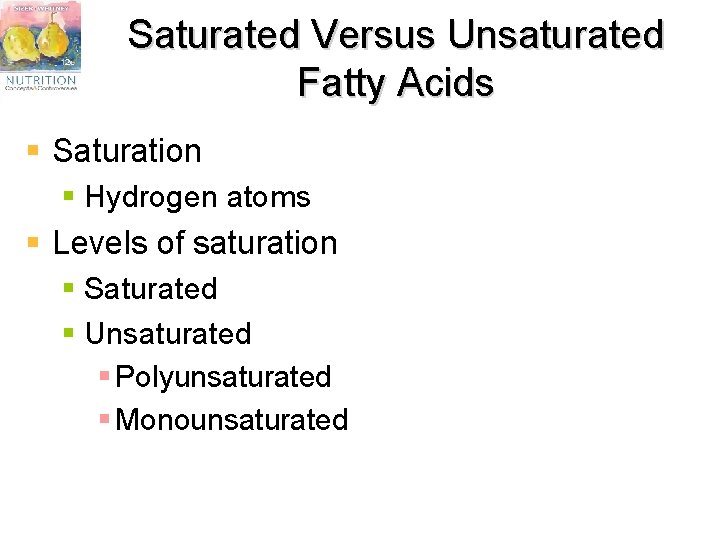 Saturated Versus Unsaturated Fatty Acids § Saturation § Hydrogen atoms § Levels of saturation
