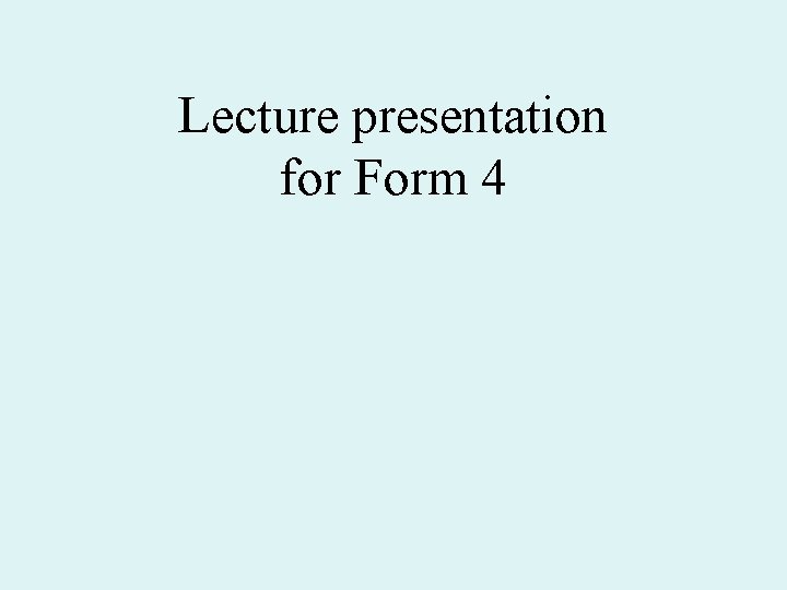 Lecture presentation for Form 4 Lecture presentation for Form 4