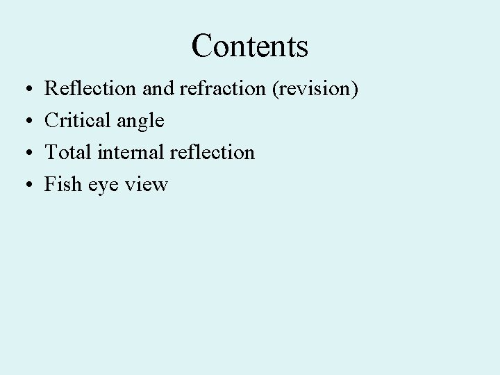 Contents • • Reflection and refraction (revision) Critical angle Total internal reflection Fish eye Contents • • Reflection and refraction (revision) Critical angle Total internal reflection Fish eye