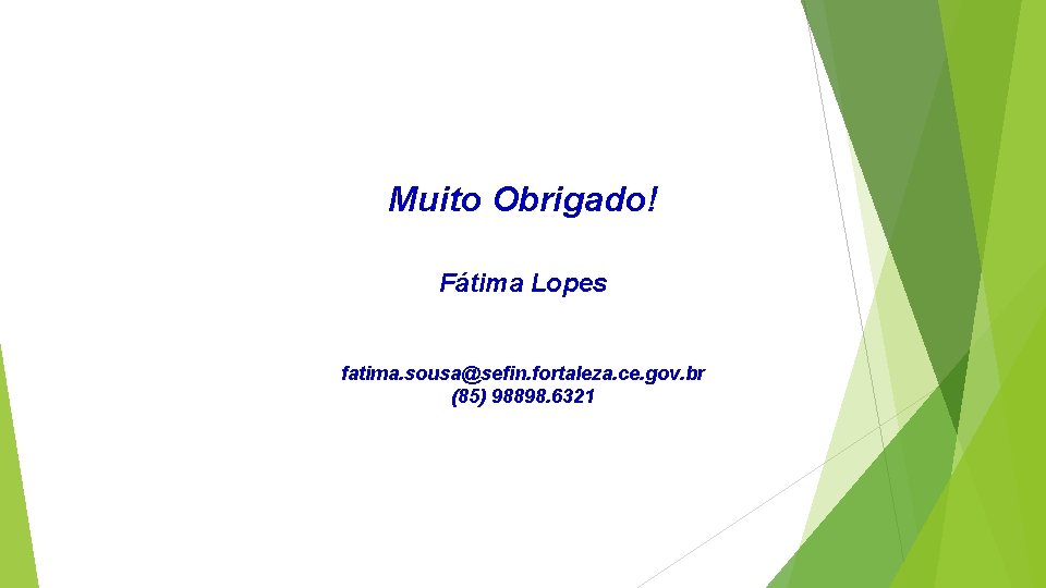 Muito Obrigado! Fátima Lopes fatima. sousa@sefin. fortaleza. ce. gov. br (85) 98898. 6321 