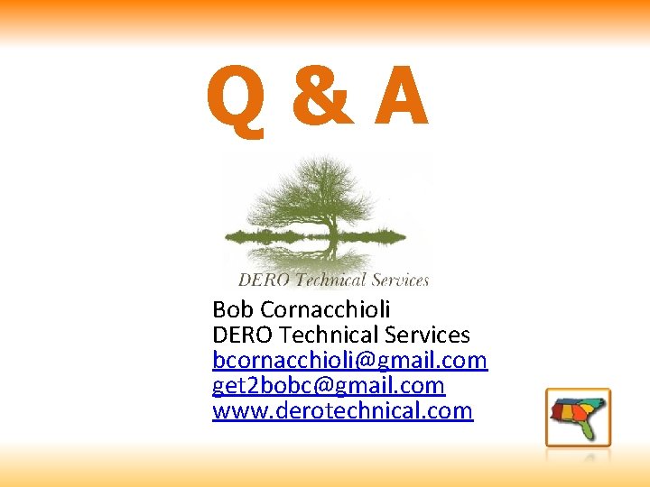Q&A Bob Cornacchioli DERO Technical Services bcornacchioli@gmail. com get 2 bobc@gmail. com www. derotechnical.