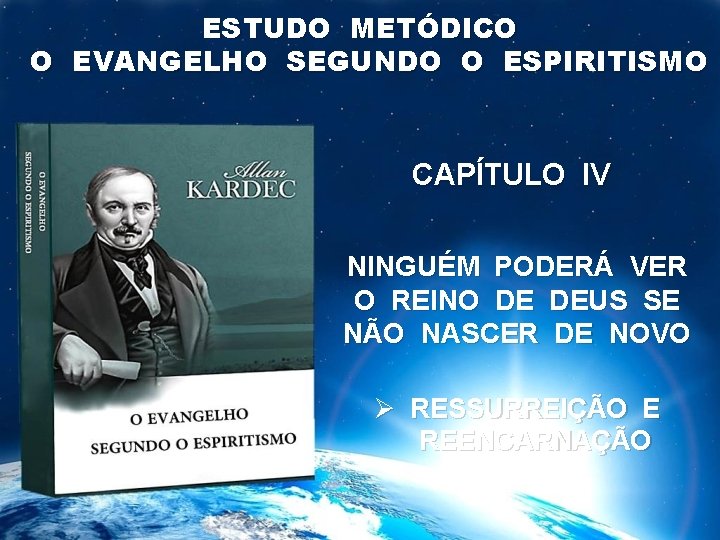 ESTUDO METÓDICO O EVANGELHO SEGUNDO O ESPIRITISMO CAPÍTULO IV NINGUÉM PODERÁ VER O REINO ESTUDO METÓDICO O EVANGELHO SEGUNDO O ESPIRITISMO CAPÍTULO IV NINGUÉM PODERÁ VER O REINO