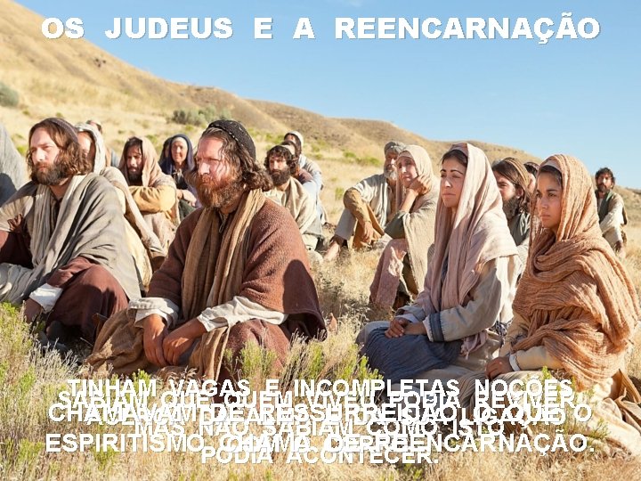 OS JUDEUS E A REENCARNAÇÃO TINHAM QUE VAGAS E INCOMPLETAS SABIAM QUEM VIVEU PODIA OS JUDEUS E A REENCARNAÇÃO TINHAM QUE VAGAS E INCOMPLETAS SABIAM QUEM VIVEU PODIA
