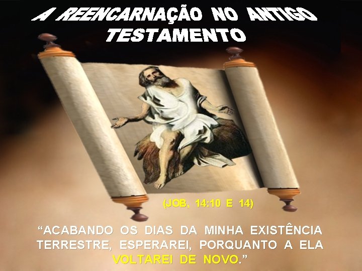 (JOB, 14: 10 E 14) “ACABANDO OS DIAS DA MINHA EXISTÊNCIA TERRESTRE, ESPERAREI, PORQUANTO (JOB, 14: 10 E 14) “ACABANDO OS DIAS DA MINHA EXISTÊNCIA TERRESTRE, ESPERAREI, PORQUANTO