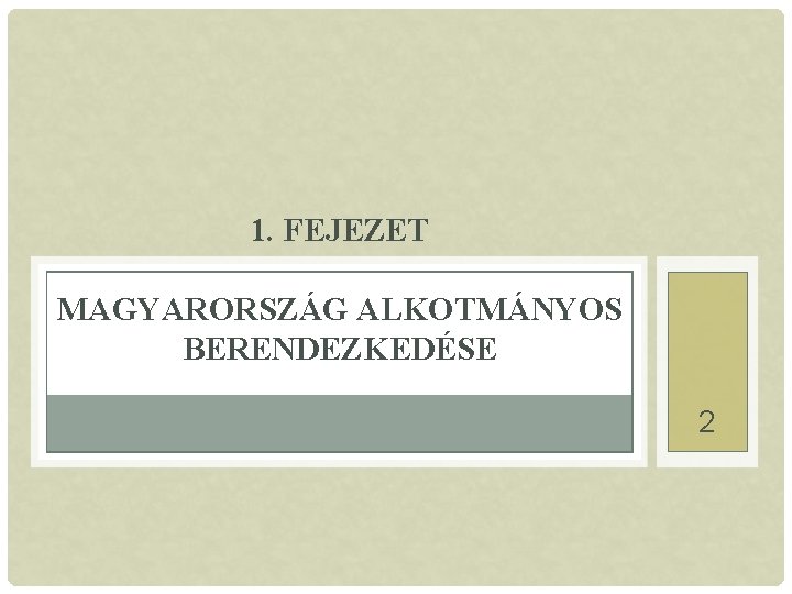 1. FEJEZET MAGYARORSZÁG ALKOTMÁNYOS BERENDEZKEDÉSE 2 