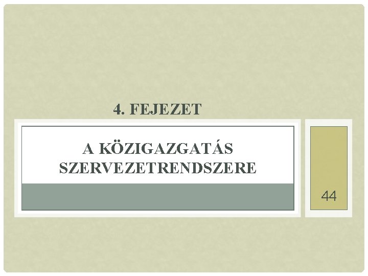 4. FEJEZET A KÖZIGAZGATÁS SZERVEZETRENDSZERE 44 