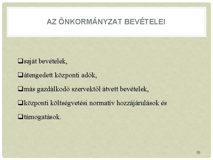 AZ ÖNKORMÁNYZAT BEVÉTELEI qsaját bevételek, qátengedett központi adók, qmás gazdálkodó szervektől átvett bevételek, qközponti