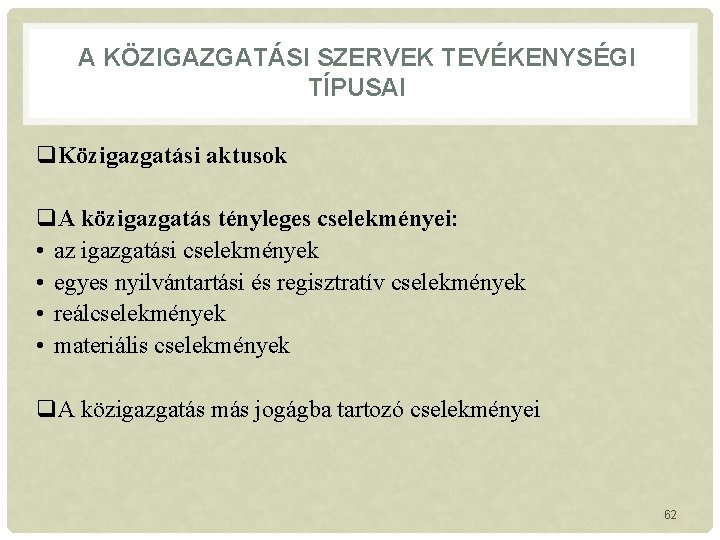 A KÖZIGAZGATÁSI SZERVEK TEVÉKENYSÉGI TÍPUSAI q. Közigazgatási aktusok q. A közigazgatás tényleges cselekményei: •