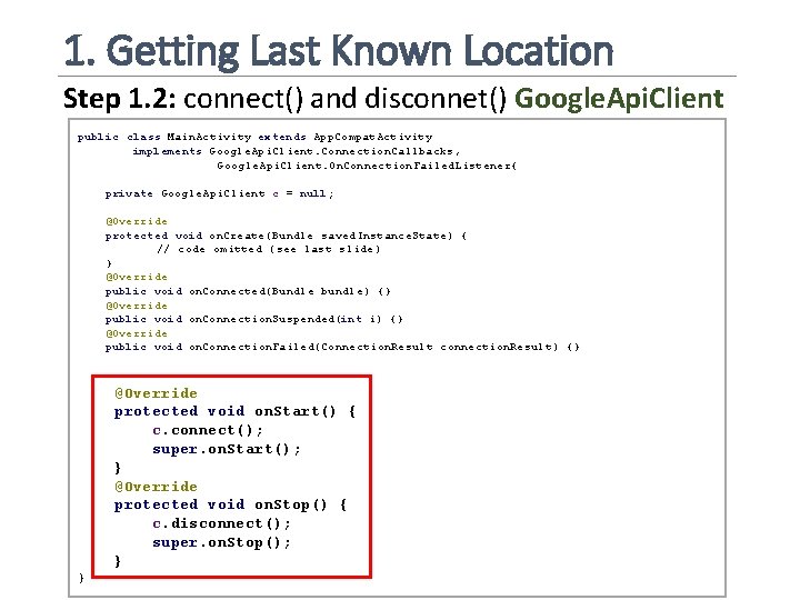 1. Getting Last Known Location Step 1. 2: connect() and disconnet() Google. Api. Client