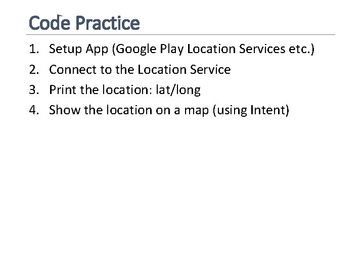 Code Practice 1. 2. 3. 4. Setup App (Google Play Location Services etc. )