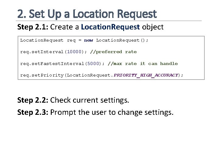 2. Set Up a Location Request Step 2. 1: Create a Location. Request object