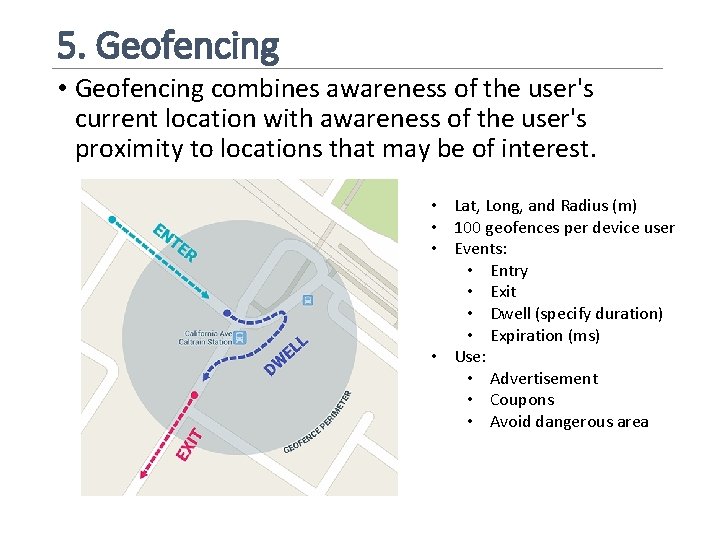 5. Geofencing • Geofencing combines awareness of the user's current location with awareness of