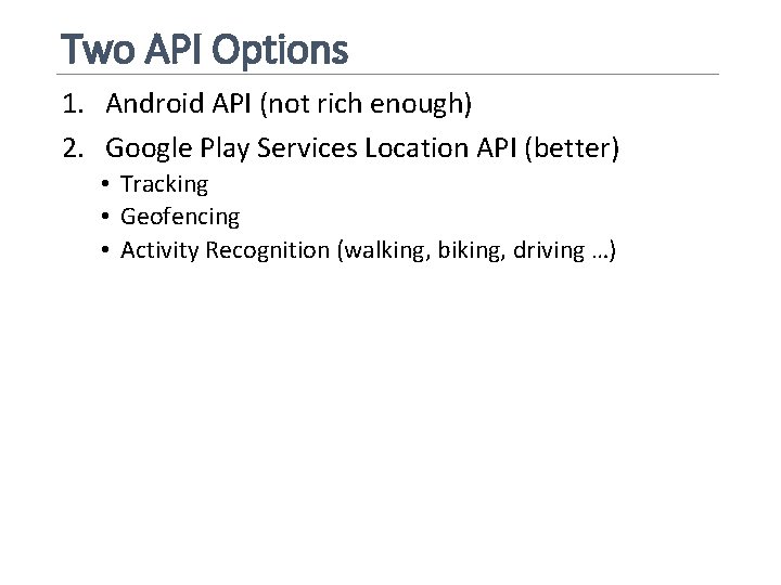 Two API Options 1. Android API (not rich enough) 2. Google Play Services Location