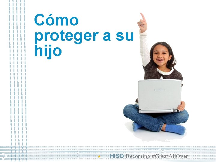 Cómo proteger a su hijo HISD Becoming #Great. All. Over 