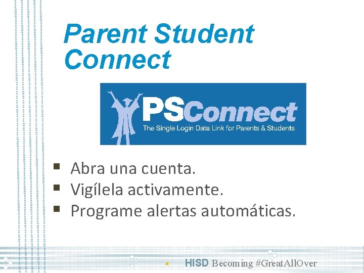 Parent Student Connect § Abra una cuenta. § Vigílela activamente. § Programe alertas automáticas.