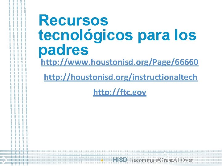 Recursos tecnológicos para los padres http: //www. houstonisd. org/Page/66660 http: //houstonisd. org/instructionaltech http: //ftc.