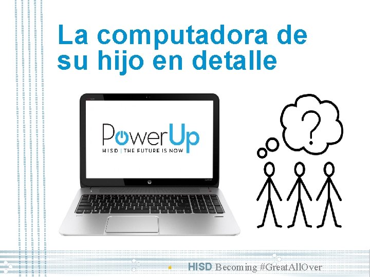 La computadora de su hijo en detalle HISD Becoming #Great. All. Over 