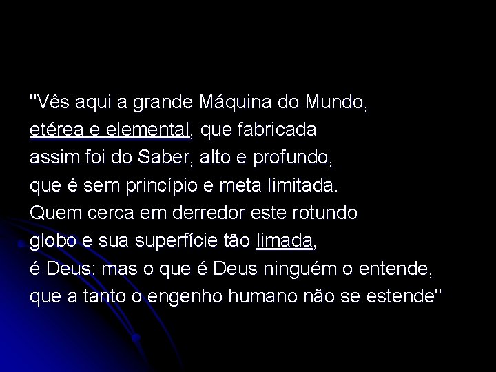 "Vês aqui a grande Máquina do Mundo, etérea e elemental, que fabricada assim foi