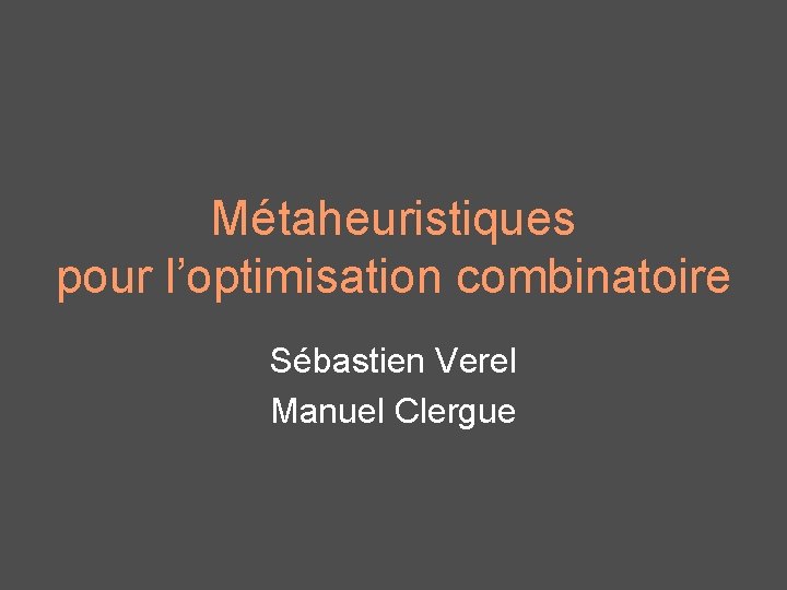 Métaheuristiques pour l’optimisation combinatoire Sébastien Verel Manuel Clergue 