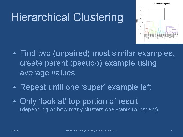 Hierarchical Clustering • Find two (unpaired) most similar examples, create parent (pseudo) example using