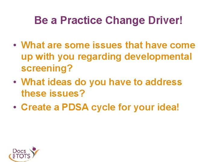 Be a Practice Change Driver! • What are some issues that have come up