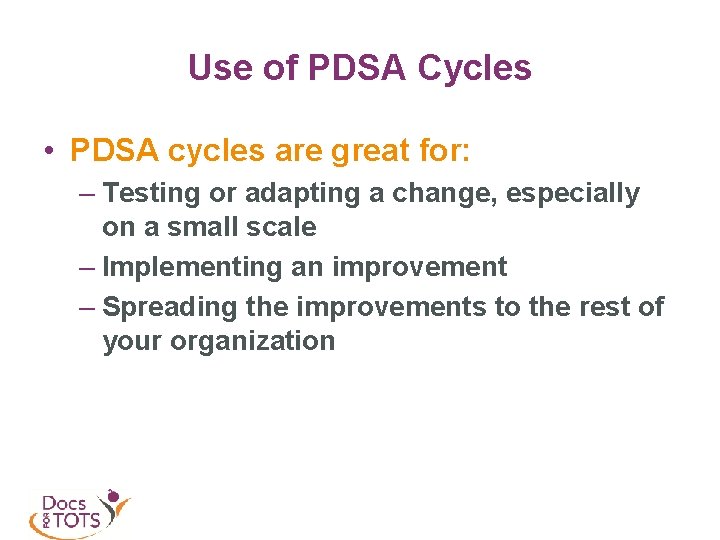 Use of PDSA Cycles • PDSA cycles are great for: – Testing or adapting