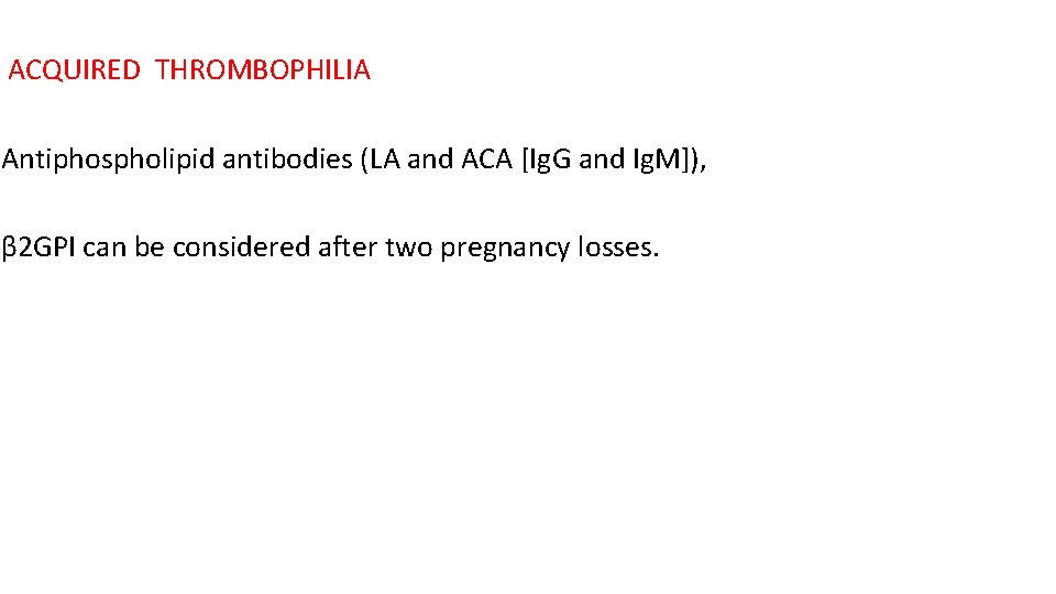 ACQUIRED THROMBOPHILIA Antiphospholipid antibodies (LA and ACA [Ig. G and Ig. M]), β 2