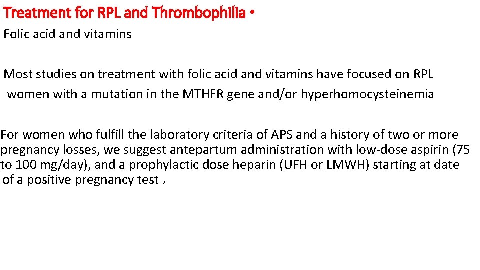 Treatment for RPL and Thrombophilia • Folic acid and vitamins Most studies on treatment
