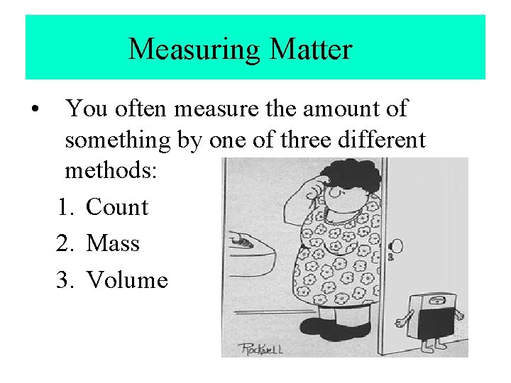 Measuring Matter • You often measure the amount of something by one of three Measuring Matter • You often measure the amount of something by one of three