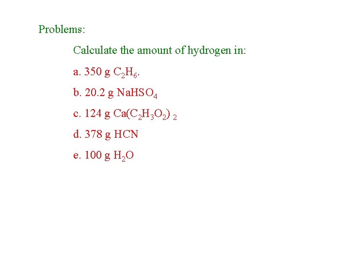 Problems: Calculate the amount of hydrogen in: a. 350 g C 2 H 6. Problems: Calculate the amount of hydrogen in: a. 350 g C 2 H 6.