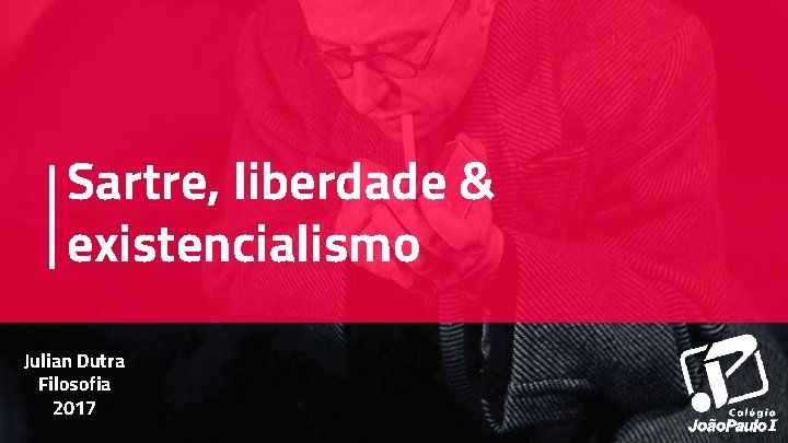 Sartre, liberdade & existencialismo Julian Dutra Filosofia 2017 