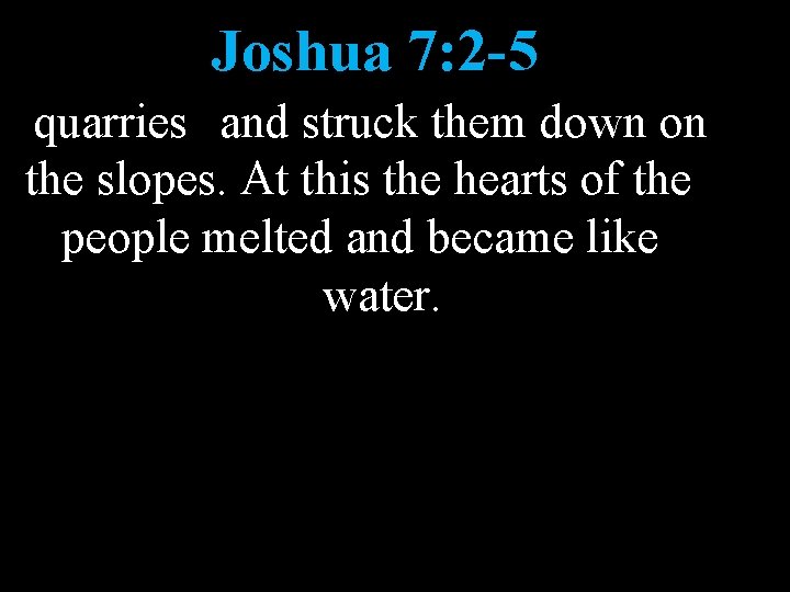 Joshua 7: 2 -5 quarries and struck them down on the slopes. At this