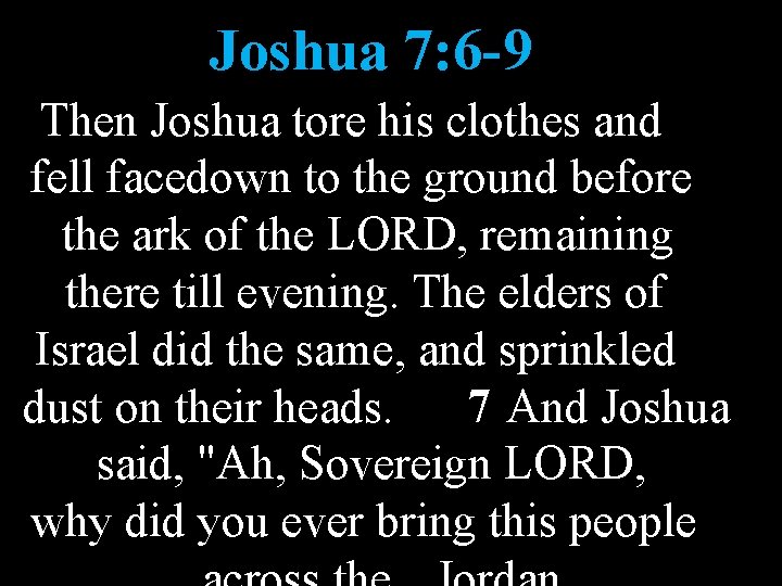 Joshua 7: 6 -9 Then Joshua tore his clothes and fell facedown to the