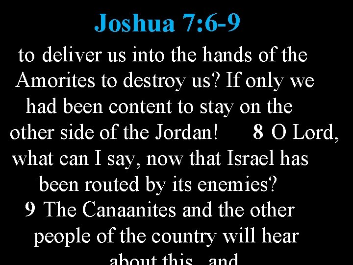 Joshua 7: 6 -9 to deliver us into the hands of the Amorites to