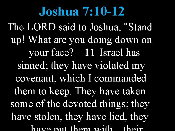 Joshua 7: 10 -12 The LORD said to Joshua, "Stand up! What are you