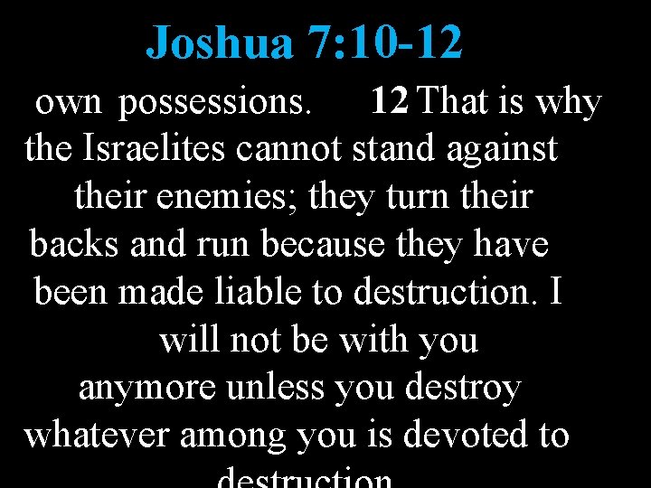 Joshua 7: 10 -12 own possessions. 12 That is why the Israelites cannot stand