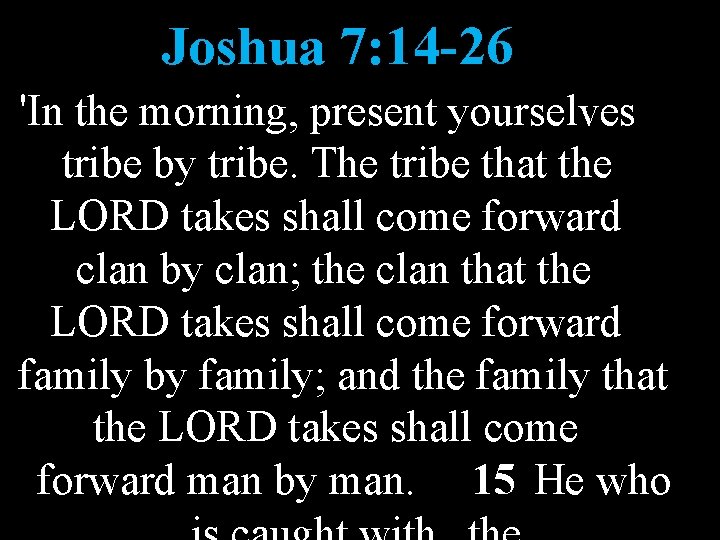 Joshua 7: 14 -26 'In the morning, present yourselves tribe by tribe. The tribe