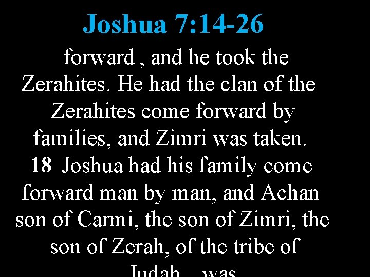 Joshua 7: 14 -26 forward , and he took the Zerahites. He had the