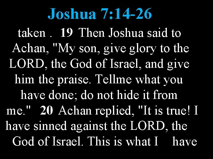 Joshua 7: 14 -26 taken. 19 Then Joshua said to Achan, "My son, give