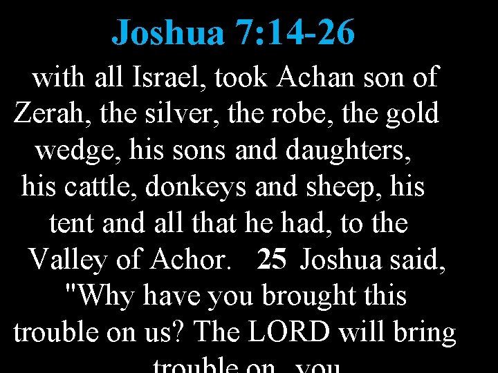 Joshua 7: 14 -26 with all Israel, took Achan son of Zerah, the silver,