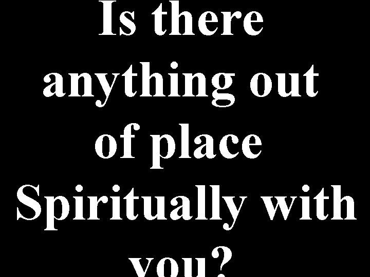 Is there anything out of place Spiritually with 