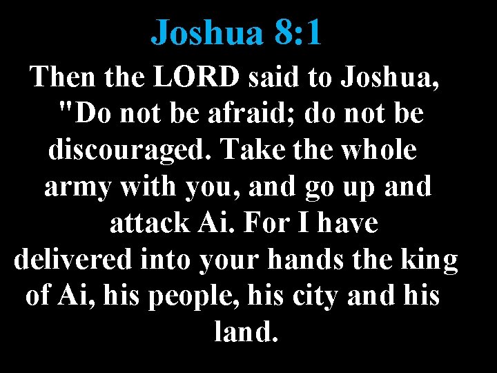 Joshua 8: 1 Then the LORD said to Joshua, "Do not be afraid; do