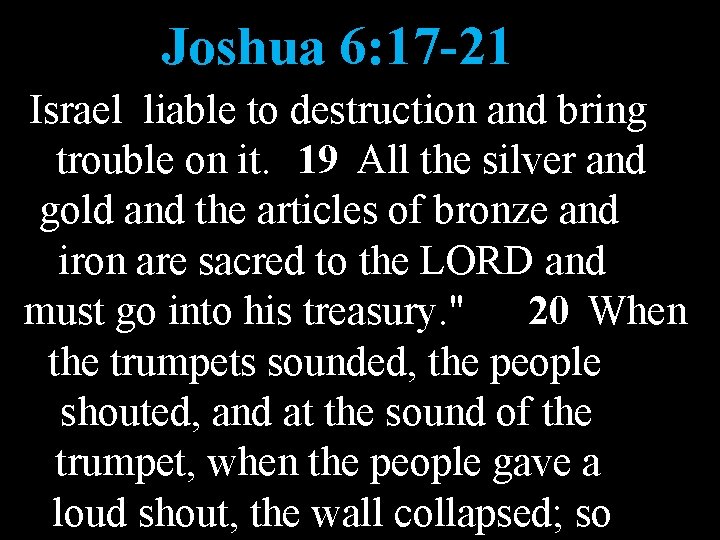 Joshua 6: 17 -21 Israel liable to destruction and bring trouble on it. 19