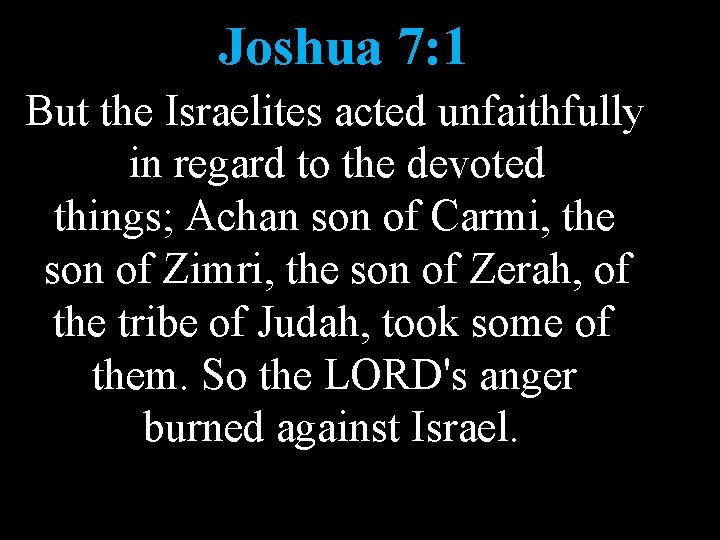 Joshua 7: 1 But the Israelites acted unfaithfully in regard to the devoted things;